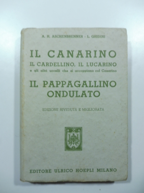 Il canarino, il cardellino, il lucarino e gli altri uccelli che si accoppiano col canarino. Il pappagallino ondulato. Edizione riveduta e migliorata